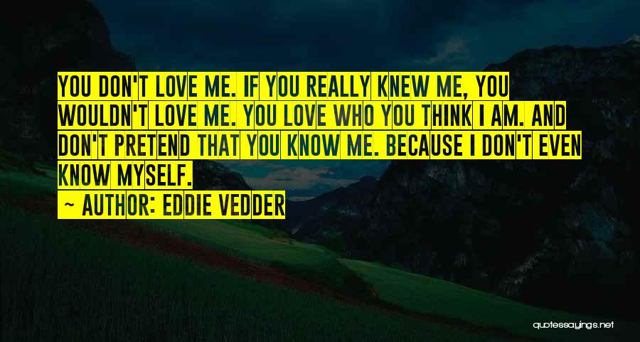 I Don't Know If You Love Me Quotes By Eddie Vedder