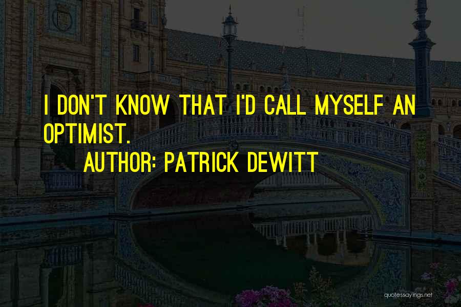 I Don't Know Myself Quotes By Patrick DeWitt