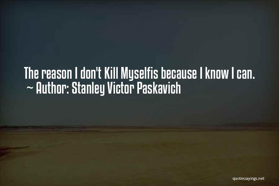 I Don't Know Myself Quotes By Stanley Victor Paskavich