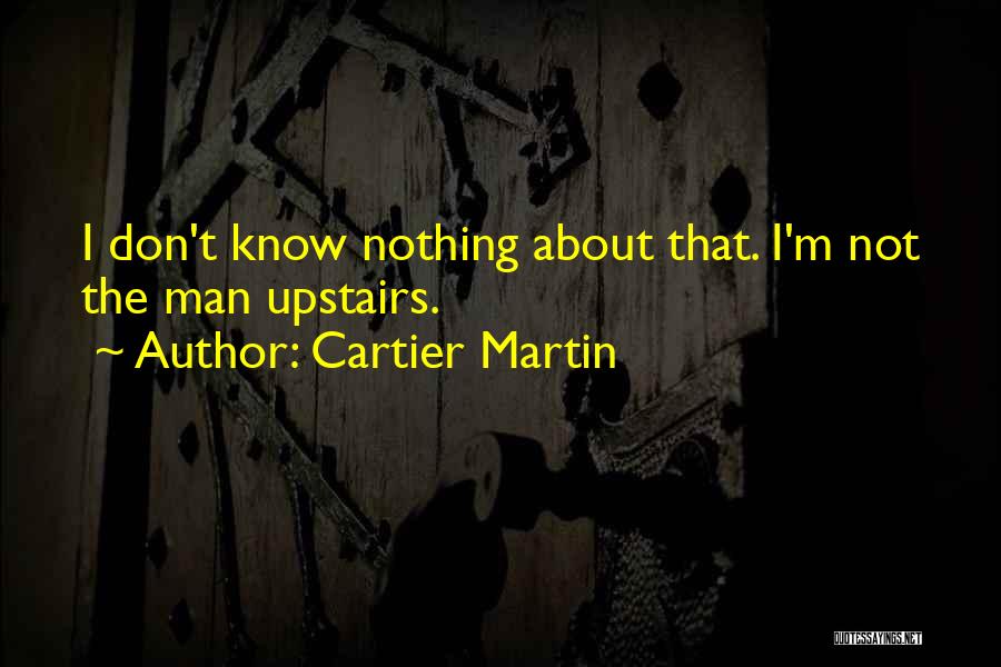 I Don't Know Nothing Quotes By Cartier Martin