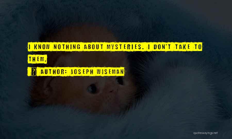 I Don't Know Nothing Quotes By Joseph Wiseman