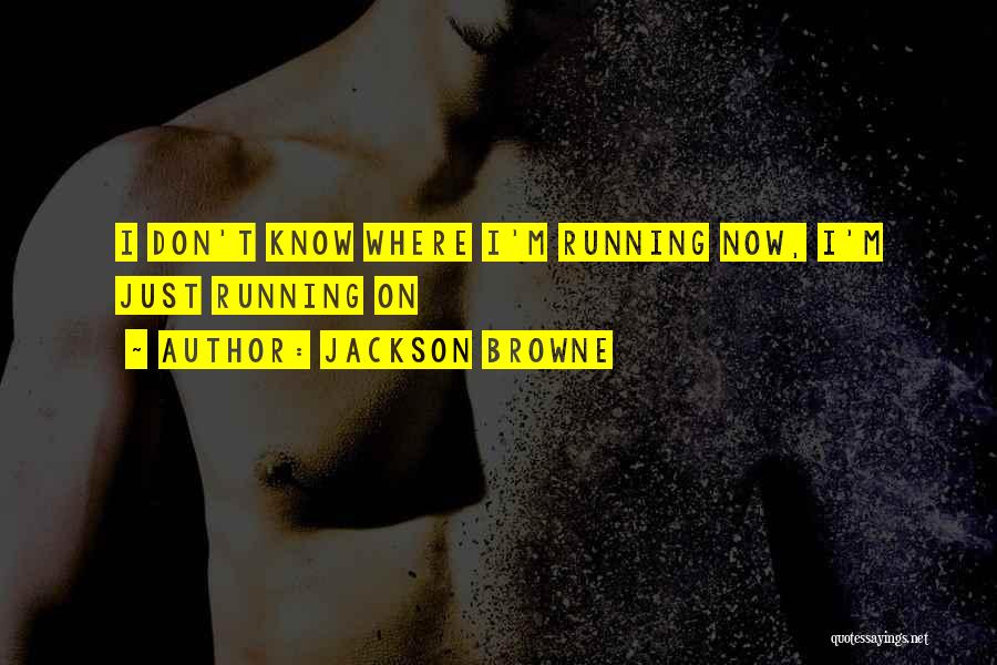 I Don't Know Now Quotes By Jackson Browne