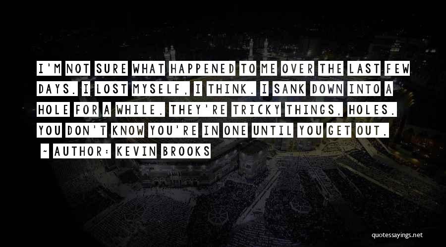 I Don't Know What Happened To Me Quotes By Kevin Brooks