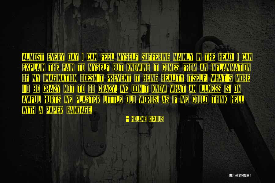 I Don't Know What Hurts The Most Quotes By Helene Cixous I Don't Know What Hurts The Most Quotes By Helene Cixous