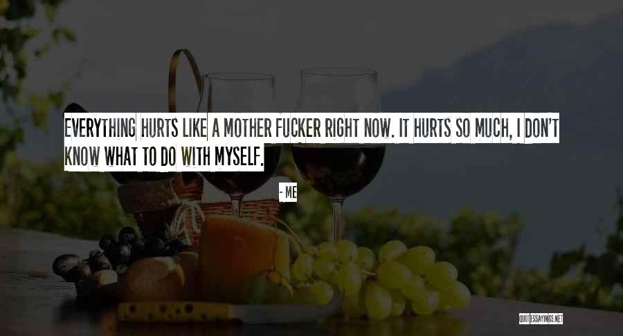 I Don't Know What Hurts The Most Quotes By Me I Don't Know What Hurts The Most Quotes By Me