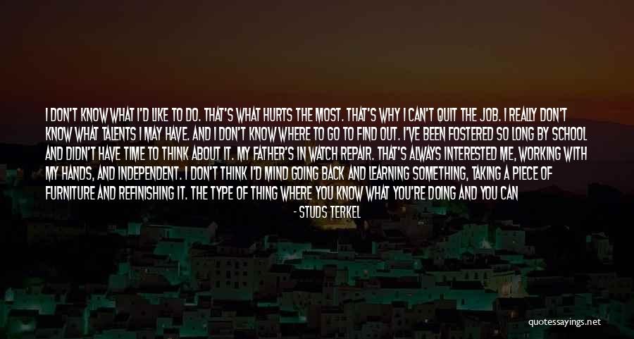 I Don't Know What Hurts The Most Quotes By Studs Terkel I Don't Know What Hurts The Most Quotes By Studs Terkel