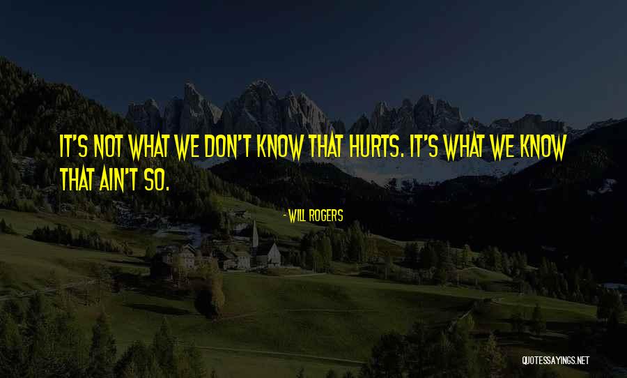I Don't Know What Hurts The Most Quotes By Will Rogers I Don't Know What Hurts The Most Quotes By Will Rogers