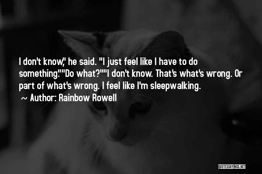I Don't Know What I Do Wrong Quotes By Rainbow Rowell