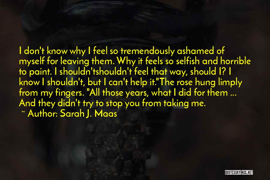 I Don't Know What I Feel Quotes By Sarah J. Maas