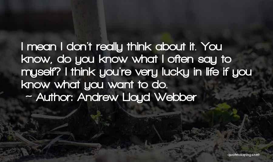 I Don't Know What I Want In Life Quotes By Andrew Lloyd Webber