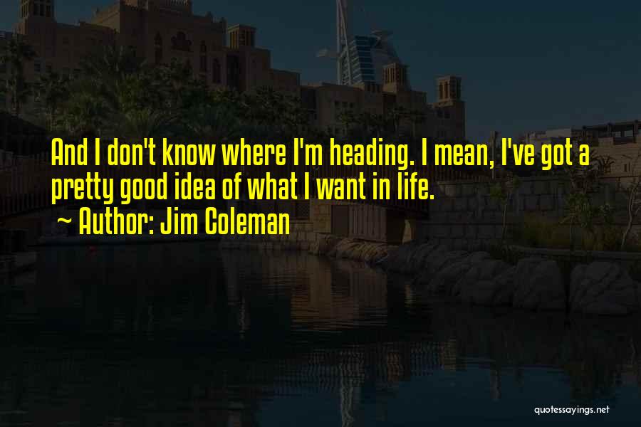 I Don't Know What I Want In Life Quotes By Jim Coleman