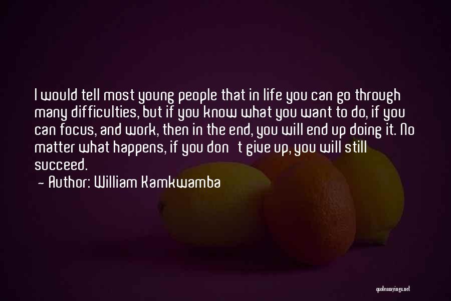 I Don't Know What I Want In Life Quotes By William Kamkwamba