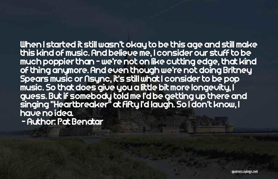 I Don't Know What To Believe Anymore Quotes By Pat Benatar