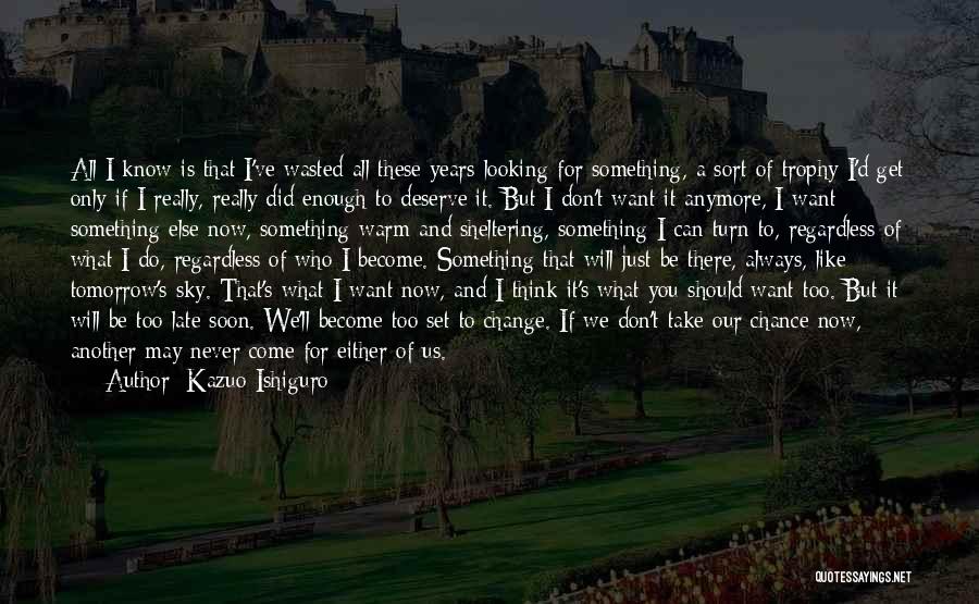 I Don't Know What To Do Anymore Quotes By Kazuo Ishiguro