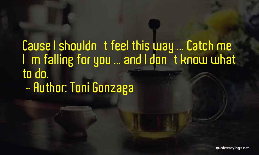 I Don't Know What To Do Quotes By Toni Gonzaga