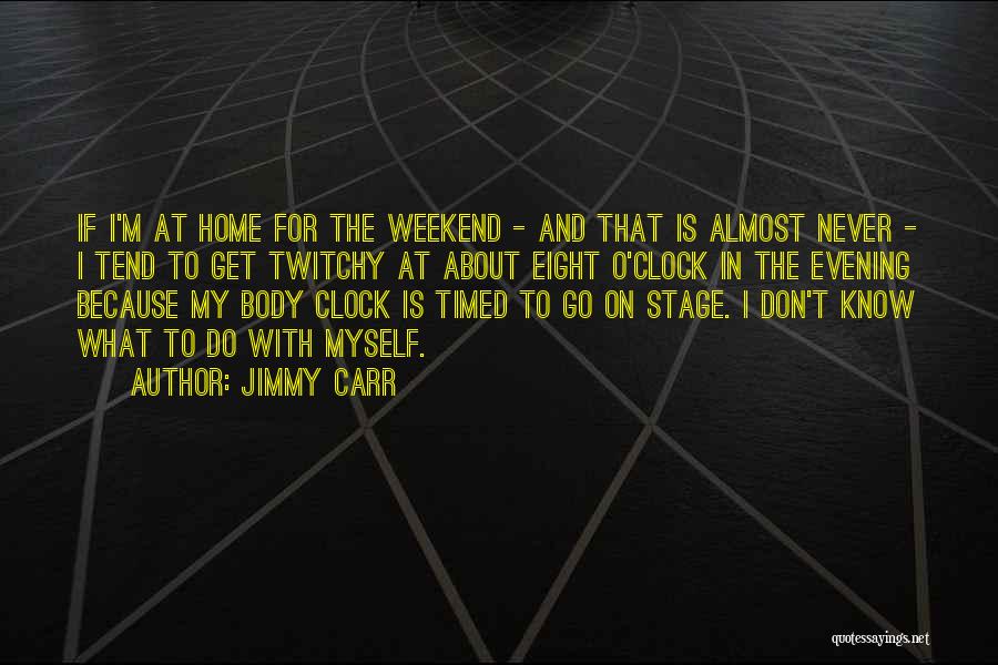 I Don't Know What To Do With Myself Quotes By Jimmy Carr