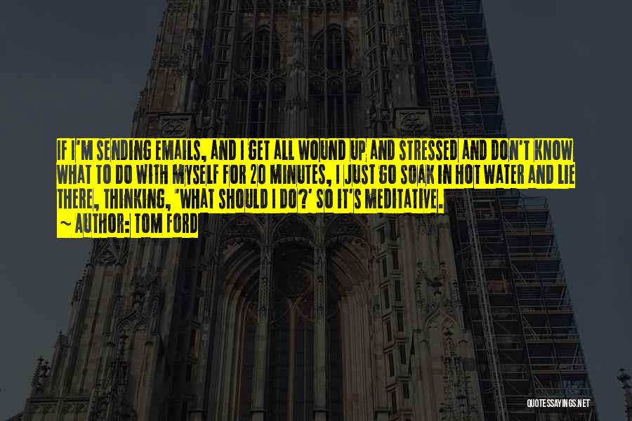 I Don't Know What To Do With Myself Quotes By Tom Ford