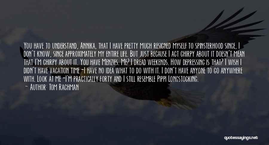 I Don't Know What To Do With Myself Quotes By Tom Rachman