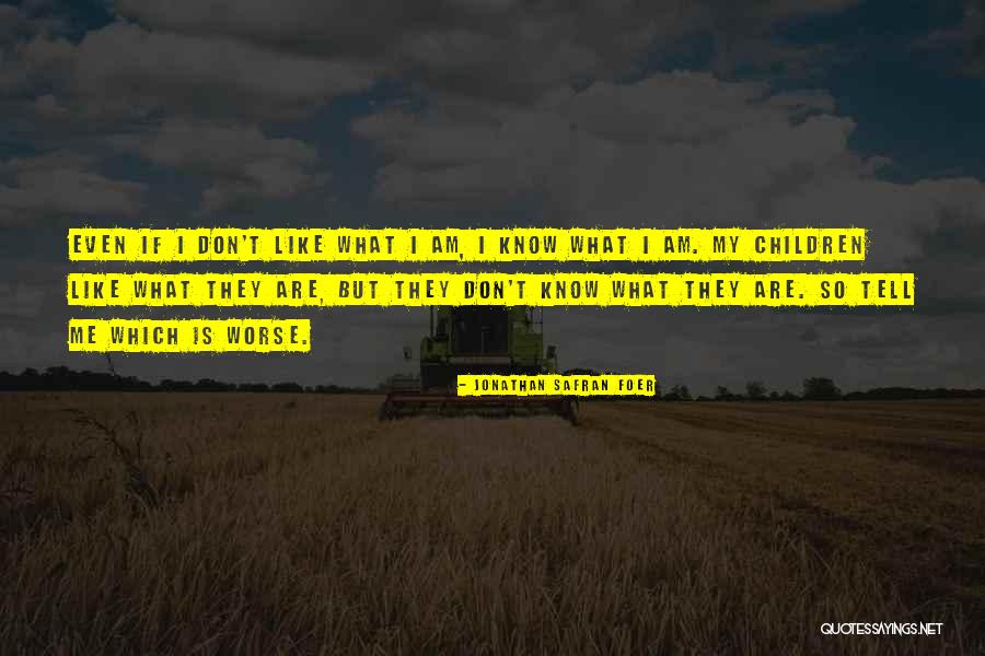 I Don't Know What Worse Quotes By Jonathan Safran Foer I Don't Know What Worse Quotes By Jonathan Safran Foer