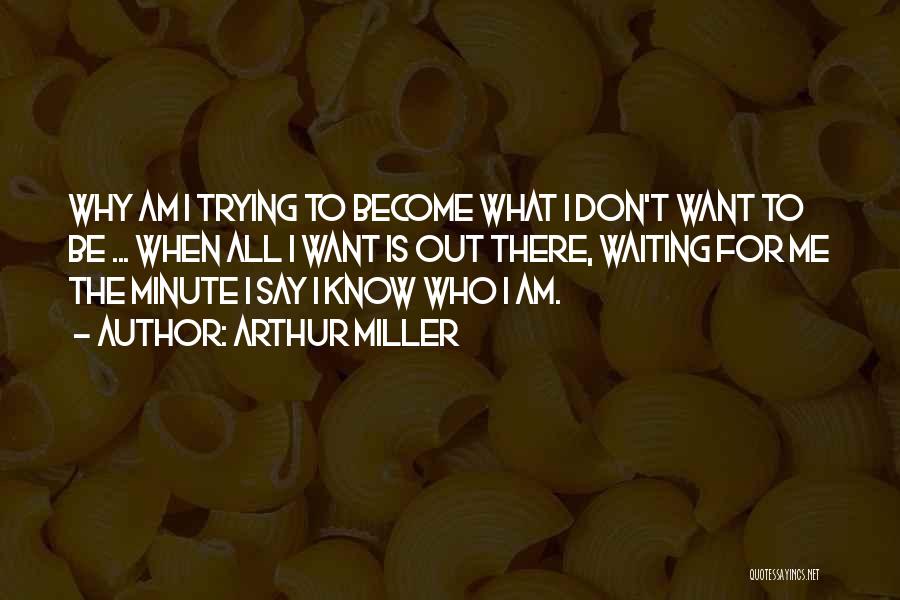 I Don't Know Who Am I Quotes By Arthur Miller