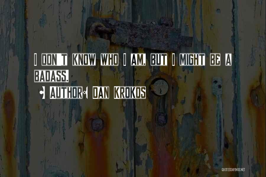 I Don't Know Who Am I Quotes By Dan Krokos