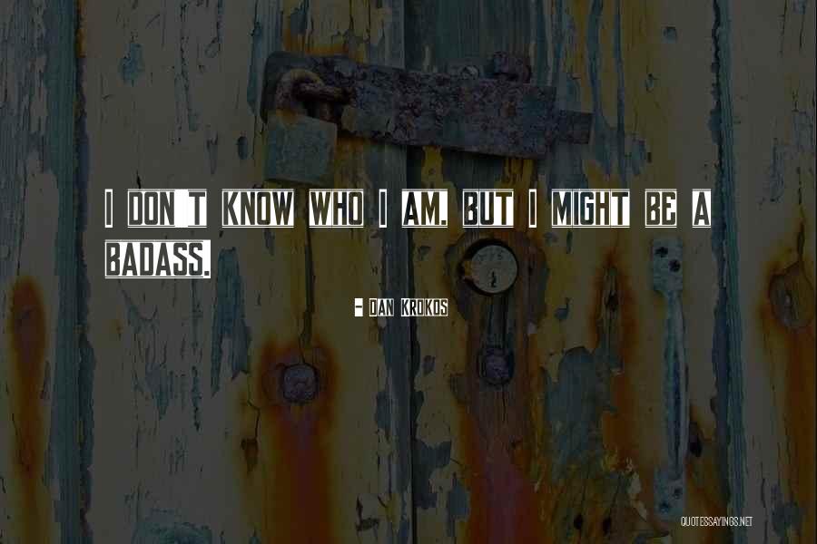 I Don't Know Who Am I Quotes By Dan Krokos