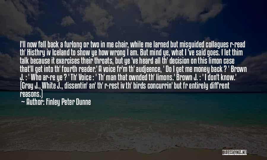 I Don't Know Who Am I Quotes By Finley Peter Dunne