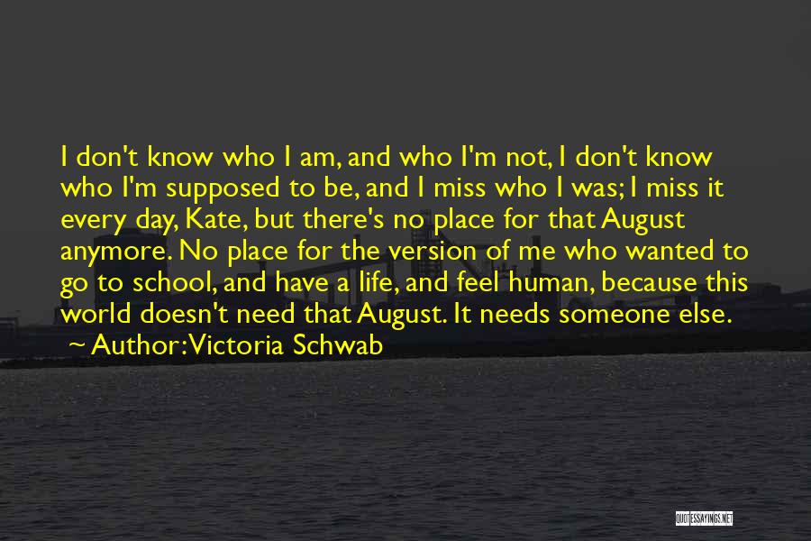 I Don't Know Who I Am Anymore Quotes By Victoria Schwab