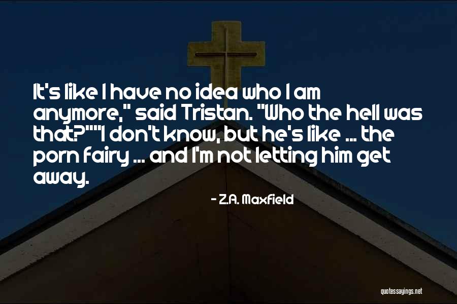 I Don't Know Who I Am Anymore Quotes By Z.A. Maxfield I Don't Know Who I Am Anymore Quotes By Z.A. Maxfield
