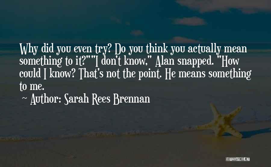 I Don't Know Why I Even Try Quotes By Sarah Rees Brennan