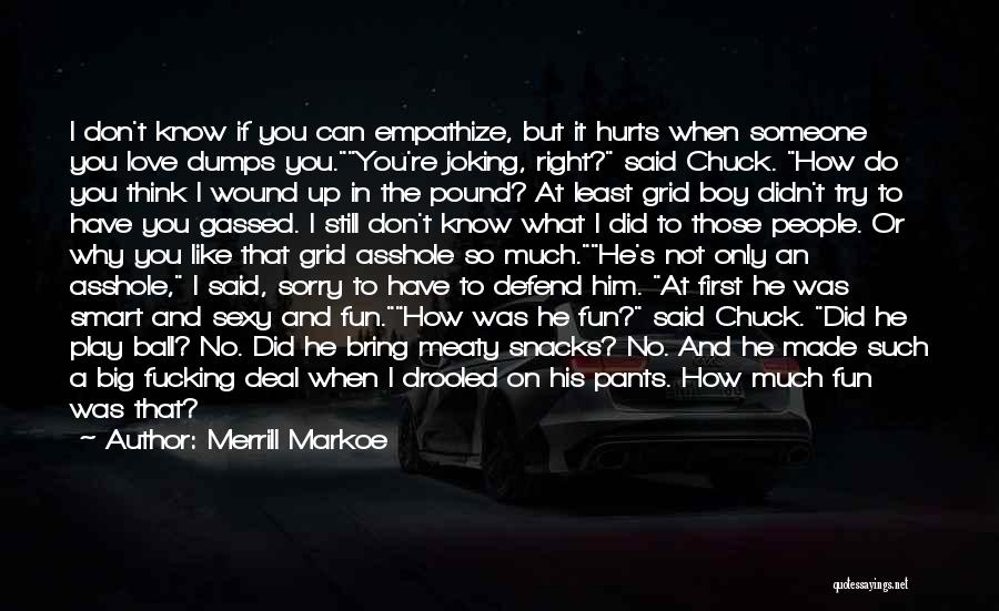 I Don't Know Why I Love You But I Do Quotes By Merrill Markoe