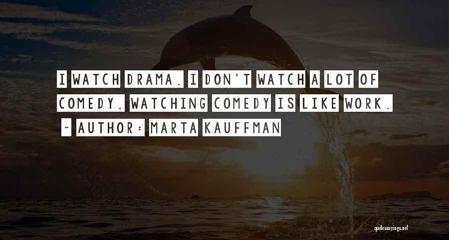 I Don't Like Drama Quotes By Marta Kauffman