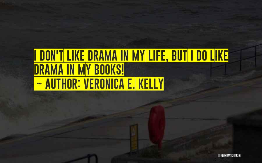 I Don't Like Drama Quotes By Veronica E. Kelly