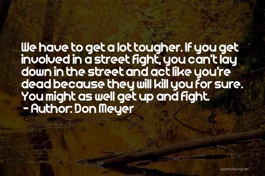 I Don't Like Fighting With You Quotes By Don Meyer