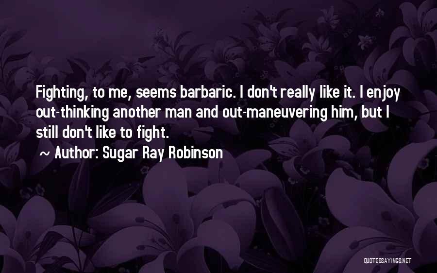 I Don't Like Fighting With You Quotes By Sugar Ray Robinson