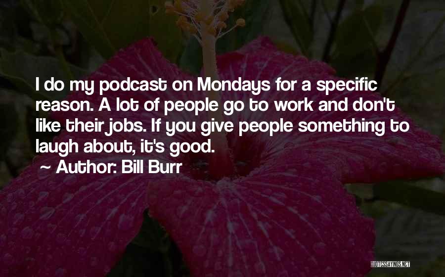 I Don't Like Mondays Quotes By Bill Burr