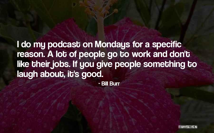 I Don't Like Mondays Quotes By Bill Burr