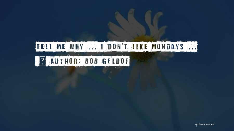 I Don't Like Mondays Quotes By Bob Geldof