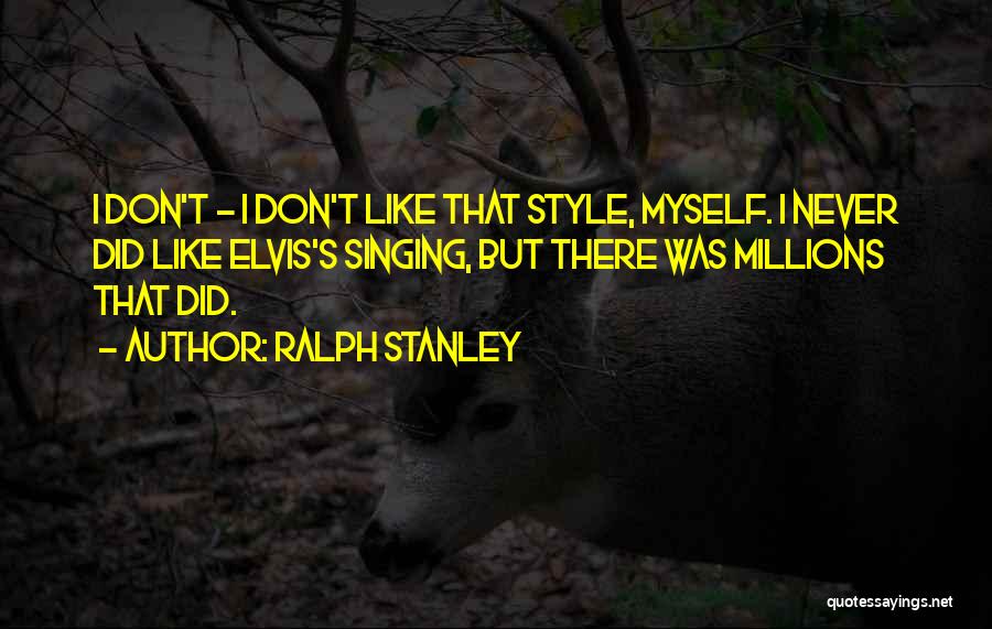 I Don't Like Myself Quotes By Ralph Stanley