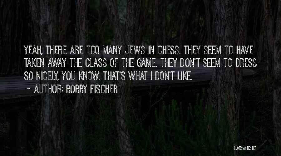 I Don't Like You Too Quotes By Bobby Fischer