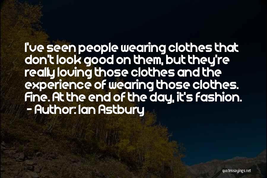 I Don't Look Good Quotes By Ian Astbury