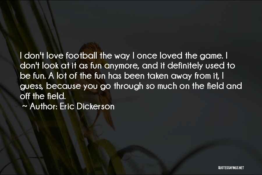 I Don't Love You Anymore Quotes By Eric Dickerson