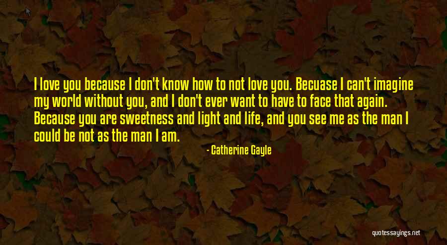 I Don't Love You Because Quotes By Catherine Gayle