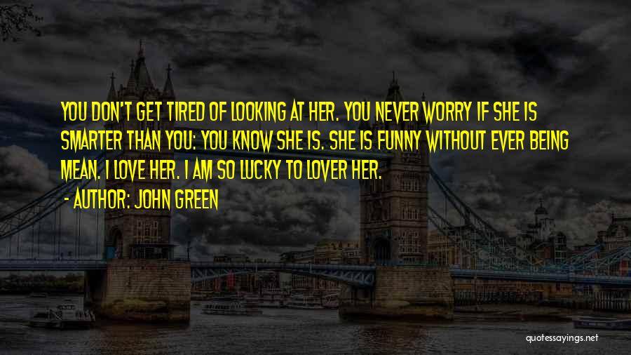 I Don't Love You Funny Quotes By John Green
