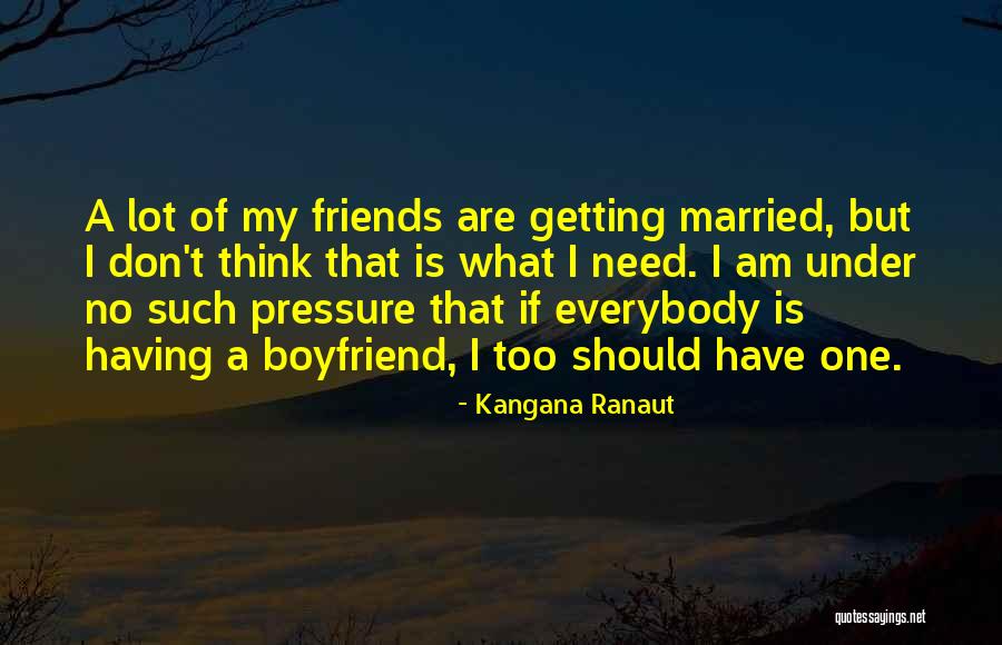 I Don't Need A Boyfriend Quotes By Kangana Ranaut I Don't Need A Boyfriend Quotes By Kangana Ranaut