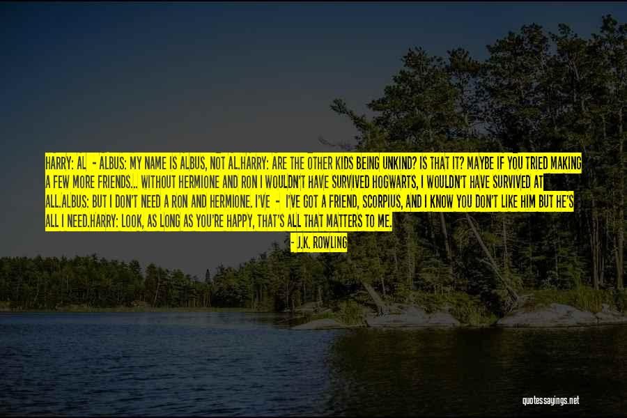 I Don't Need A Friend Like You Quotes By J.K. Rowling I Don't Need A Friend Like You Quotes By J.K. Rowling