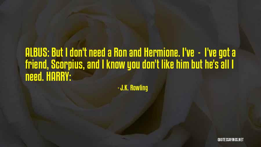 I Don't Need A Friend Like You Quotes By J.K. Rowling