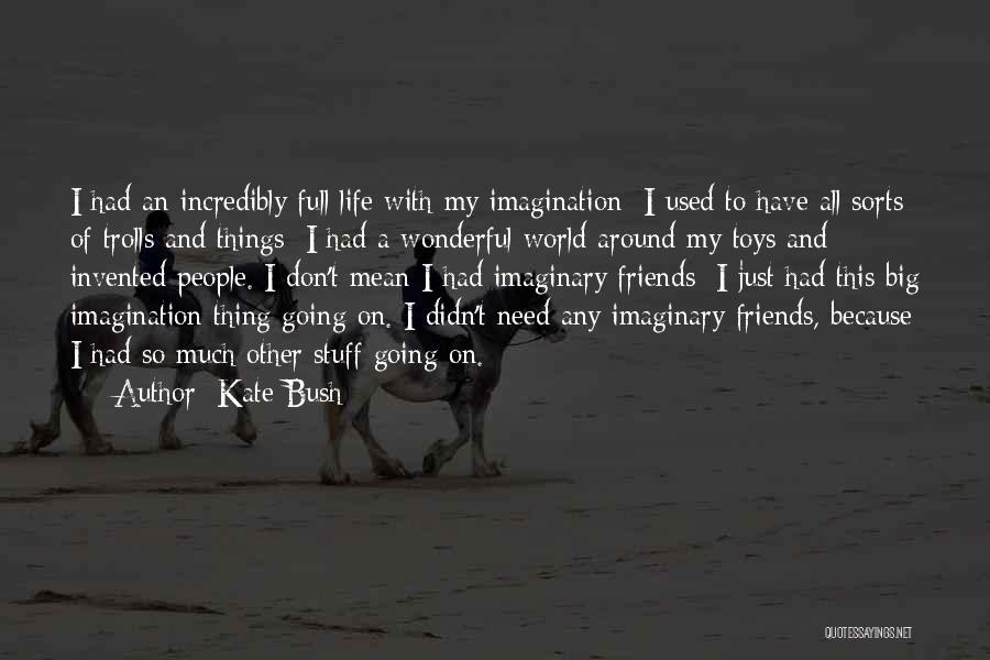 I Don't Need Too Many Friends Quotes By Kate Bush