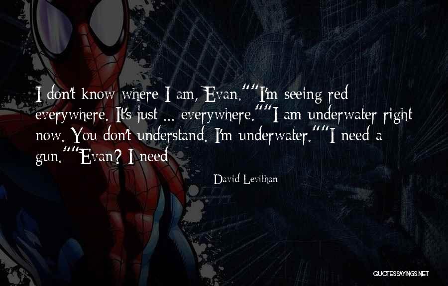 I Don't Need You Now Quotes By David Levithan I Don't Need You Now Quotes By David Levithan