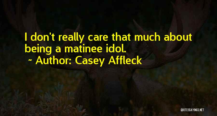 I Don't Really Care Quotes By Casey Affleck